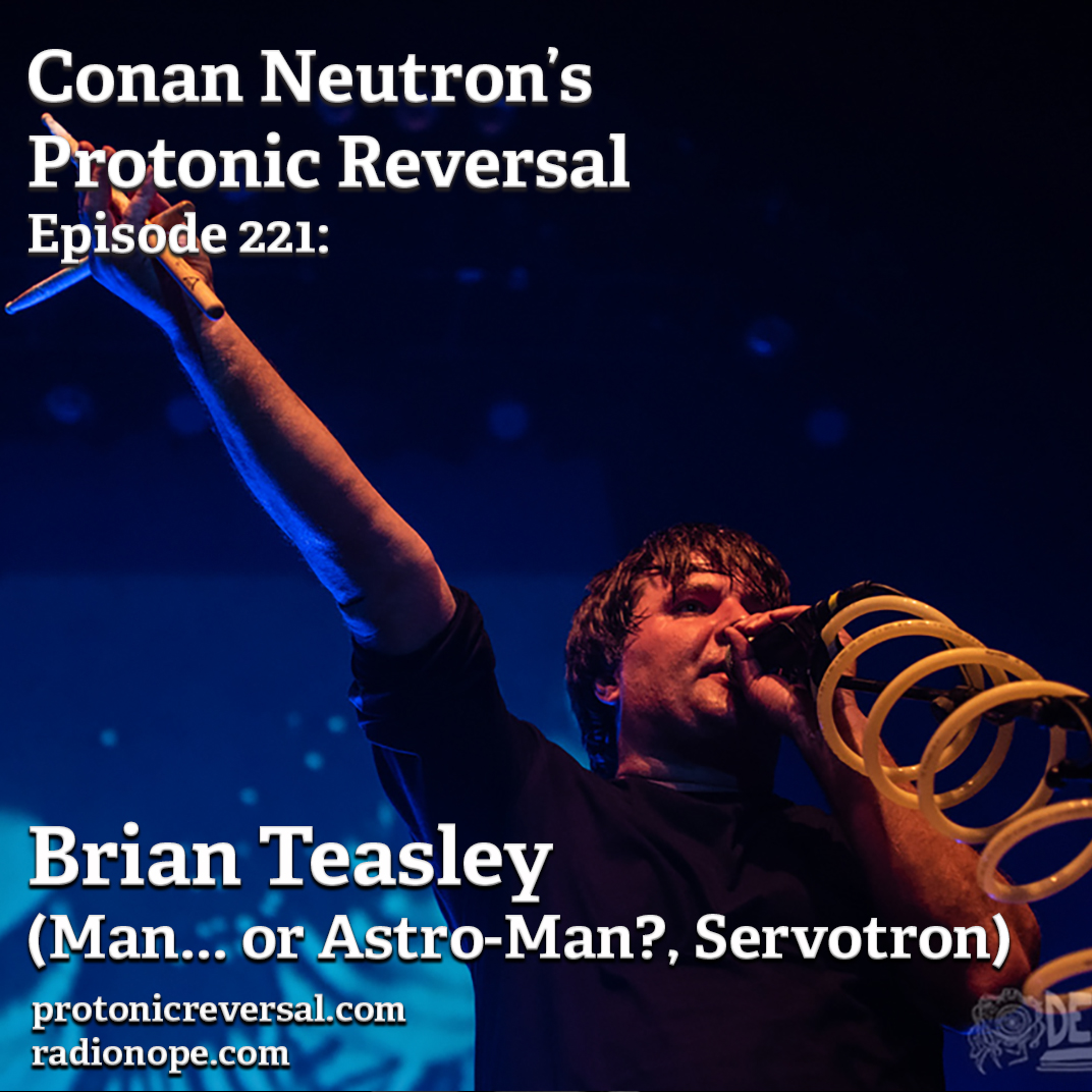 Ep221: Brian Teasley (Man... or Astro-Man?, Servotron)