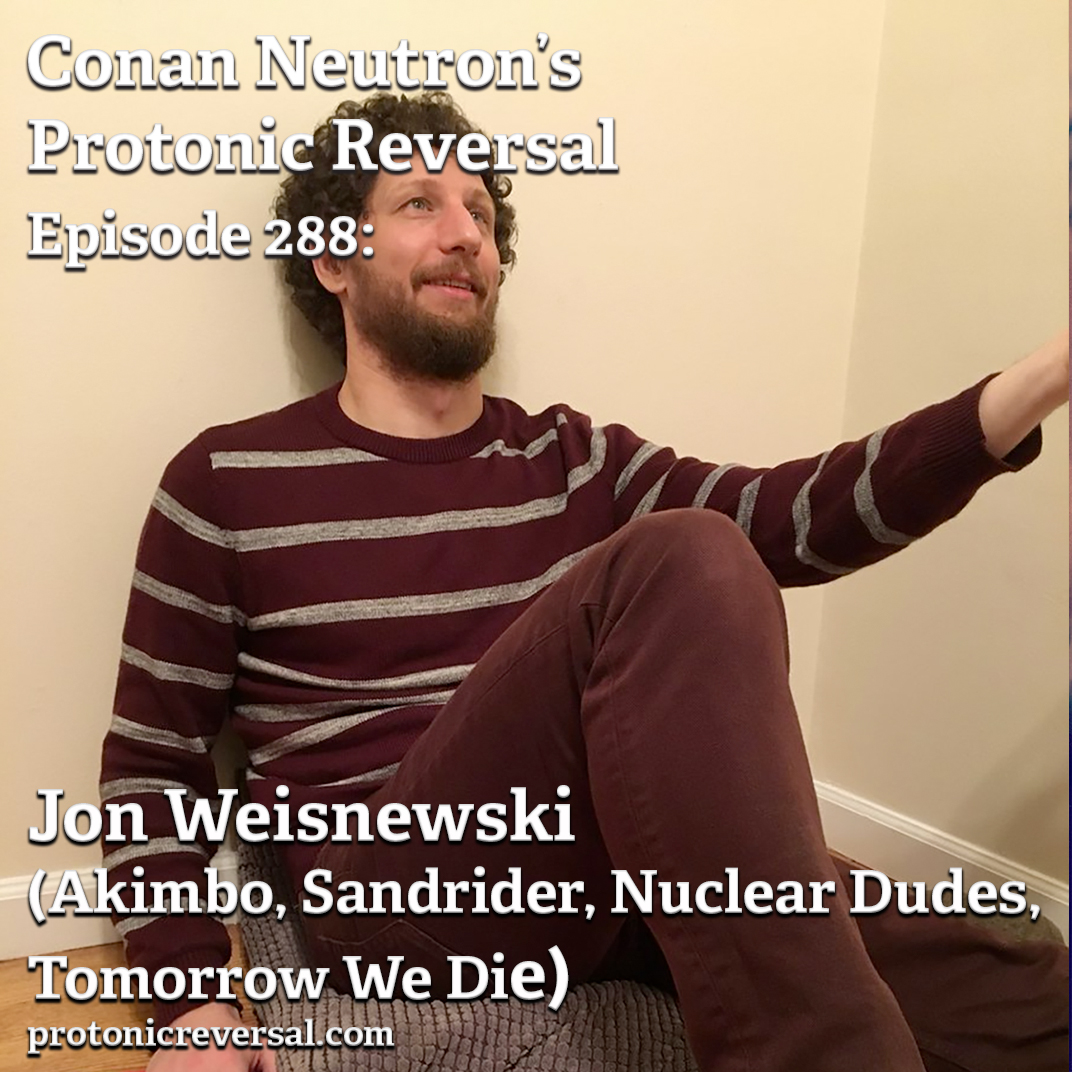 Ep288: Jon Weisnewski (Akimbo, Sandrider, Nuclear Dudes, Tomorrow We Die)
